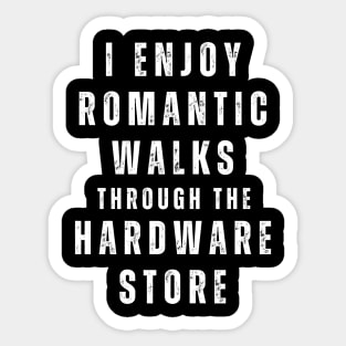 I Enjoy Romantic Walks Through The Hardware Store Sticker